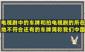 电视剧中的车牌和拍电视剧的所在地不符合,还有的车牌简称,我们中国...