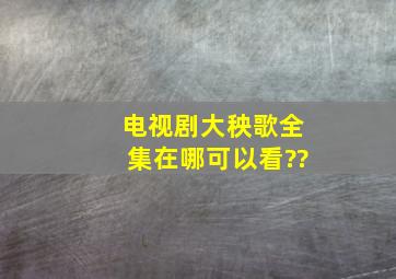 电视剧大秧歌全集在哪可以看??