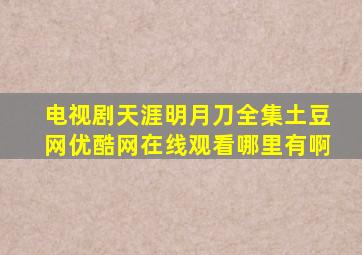 电视剧天涯明月刀全集土豆网优酷网在线观看哪里有啊((