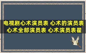 电视剧心术演员表 心术的演员表 心术全部演员表 心术演员表翟天临 ...