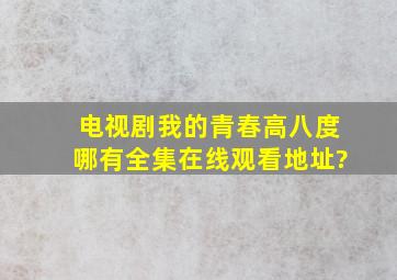 电视剧我的青春高八度哪有全集在线观看地址?