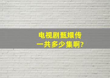 电视剧甄嬛传一共多少集啊?