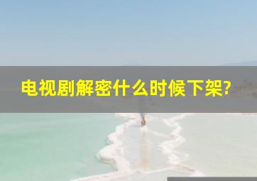 电视剧解密什么时候下架?