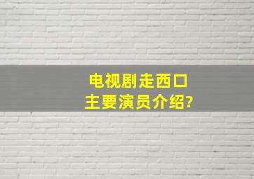 电视剧走西口主要演员介绍?