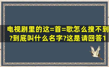 电视剧里的这=首=歌怎么搜不到?到底叫什么名字?这是请回答1997里的