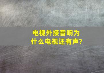 电视外接音响为什么电视还有声?