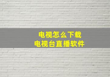 电视怎么下载电视台直播软件