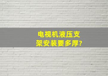 电视机液压支架安装要多厚?