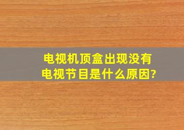 电视机顶盒出现没有电视节目是什么原因?