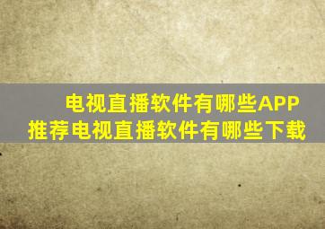 电视直播软件有哪些APP推荐电视直播软件有哪些下载