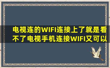 电视连的WIFI连接上了就是看不了电视,手机连接WIFI又可以用,到底...