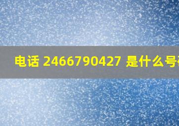 电话 2466790427 是什么号码?