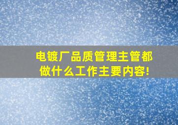 电镀厂品质管理主管都做什么工作主要内容!