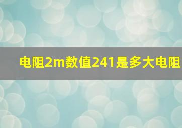 电阻2m数值241是多大电阻