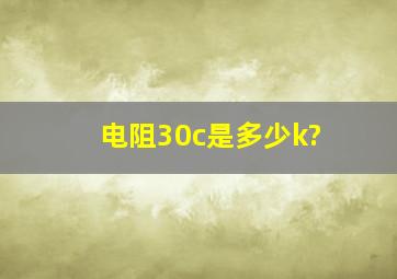 电阻30c是多少k?