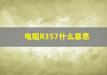 电阻R357什么意思