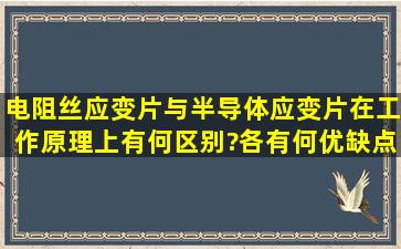 电阻丝应变片与半导体应变片在工作原理上有何区别?各有何优缺点?应...