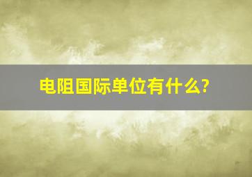 电阻国际单位有什么?