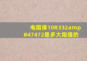 电阻排10R332/472是多大阻值的