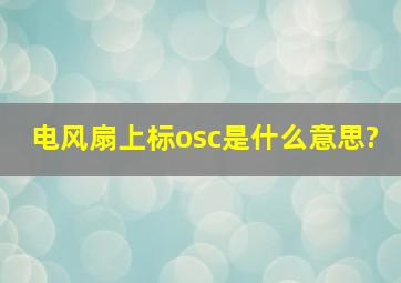 电风扇上标osc是什么意思?