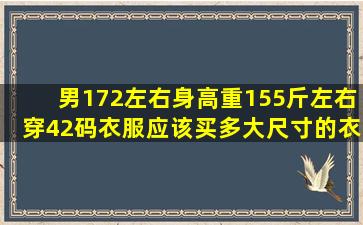 男172左右身高,重155斤左右,穿42码衣服,应该买多大尺寸的衣服