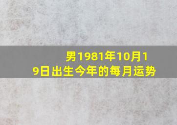 男1981年10月19日出生今年的每月运势