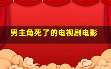 男主角死了的电视剧,电影