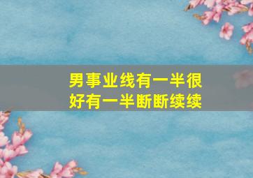 男事业线有一半很好有一半断断续续