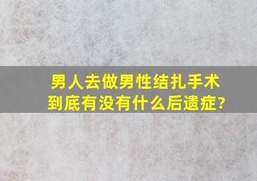 男人去做男性结扎手术,到底有没有什么后遗症?