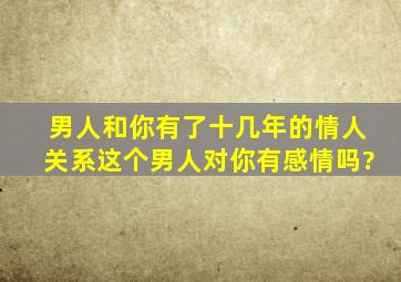 男人和你有了十几年的情人关系,这个男人对你有感情吗?