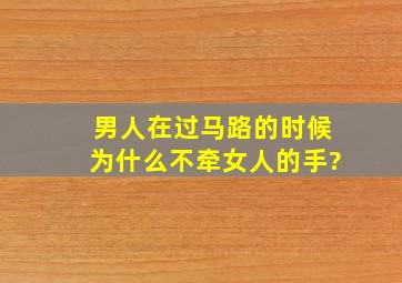 男人在过马路的时候为什么不牵女人的手?