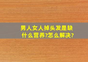 男人女人掉头发是缺什么营养?怎么解决?