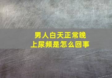 男人白天正常晚上尿频是怎么回事