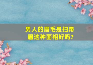 男人的眉毛是扫帚眉,这种面相好吗?