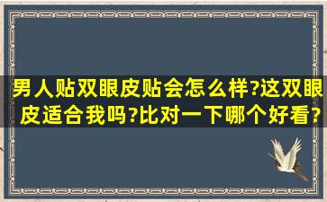 男人贴双眼皮贴会怎么样?这双眼皮适合我吗?比对一下哪个好看?😍