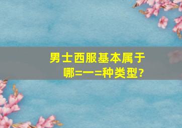 男士西服基本属于哪=一=种类型?()