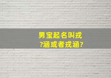 男宝起名叫戎?涵或者戎涵?