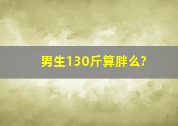 男生130斤算胖么?