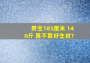 男生183厘米 140斤 算不算好生材?