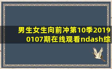 男生女生向前冲第10季(20190107期)在线观看–综艺