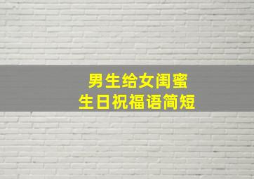 男生给女闺蜜生日祝福语简短