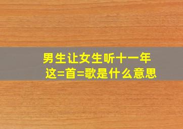 男生让女生听十一年这=首=歌是什么意思