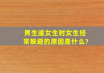 男生追女生时,女生经常躲避的原因是什么?