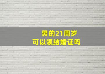 男的21周岁可以领结婚证吗