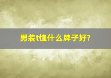 男装t恤什么牌子好?