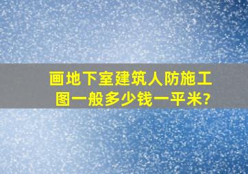 画地下室建筑人防施工图一般多少钱一平米?