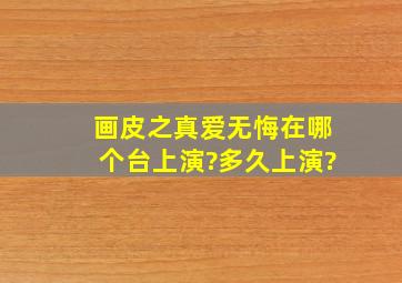 画皮之真爱无悔在哪个台上演?多久上演?