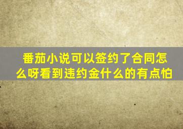 番茄小说可以签约了合同怎么呀看到违约金什么的有点怕(