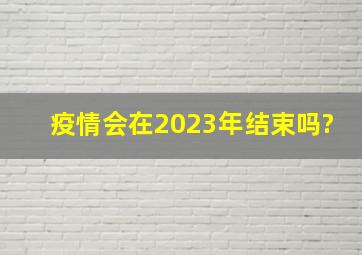 疫情会在2023年结束吗?