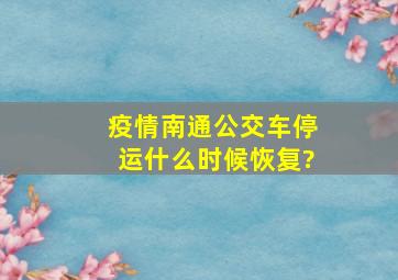 疫情南通公交车停运什么时候恢复?